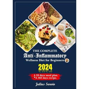 Sarvio, Julius The complete Anti-Inflammatory wellness diet for Beginners: A Comprehensive Guide to Reducing Inflammation, Boosting Health, and Reclaiming Your Vitality Sarvio, Julius The complete Anti-Inflammatory wellness diet for Beginners: A Comprehensive Guide to Reducing Inflammation, Boosting Health, and Reclaiming Your Vitality