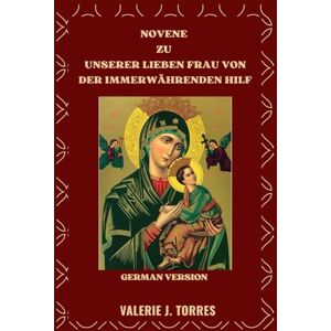 J. Torres, Valerie NOVENE ZU UNSERER LIEBEN FRAU VON DER IMMERWÄHRENDEN HILF: Eine neuntägige Andacht des Glaubens, der Hoffnung und der Wunder: 33 (CATHOLIC NOVENAS AND DEVOTIONS) J. Torres, Valerie NOVENE ZU UNSERER LIEBEN FRAU VON DER IMMERWÄHRENDEN HILF: Eine neuntägige Andacht des Glaubens, der Hoffnung und der Wunder: 33 (CATHOLIC NOVENAS AND DEVOTIONS)