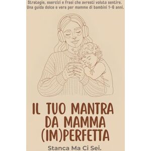 Daisy Tech Il Tuo Mantra da Mamma (Im)Perfetta: Stanca Ma Ci Sei. Strategie, esercizi e frasi che avresti voluto sentire. Una guida dolce e vera per mamme di bambini 1-6 anni. Daisy Tech Il Tuo Mantra da Mamma (Im)Perfetta: Stanca Ma Ci Sei. Strategie, esercizi e frasi che avresti voluto sentire. Una guida dolce e vera per mamme di bambini 1-6 anni.