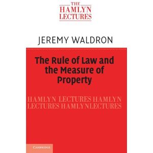 Waldron, Jeremy The Rule of Law and the Measure of Property (The Hamlyn Lectures) Waldron, Jeremy The Rule of Law and the Measure of Property (The Hamlyn Lectures)