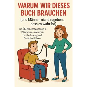 R, R Warum wir dieses Buch brauchen ( und Männer nicht zugeben, dass es wahr ist): Ein Überlebenshandbuch- zwischen Fernbedienung und Gefühle erklären R, R Warum wir dieses Buch brauchen ( und Männer nicht zugeben, dass es wahr ist): Ein Überlebenshandbuch- zwischen Fernbedienung und Gefühle erklären
