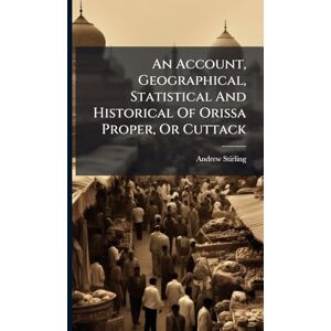 Stirling, Andrew An Account, Geographical, Statistical And Historical Of Orissa Proper, Or Cuttack Stirling, Andrew An Account, Geographical, Statistical And Historical Of Orissa Proper, Or Cuttack