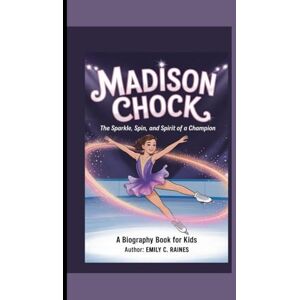 C. Raines, Emily MADISON CHOCK: The Sparkle, Spin, and Spirit of a Champion A Biography Book for Kids C. Raines, Emily MADISON CHOCK: The Sparkle, Spin, and Spirit of a Champion A Biography Book for Kids