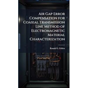Fehlen, Ronald G Air Gap Error Compensation for Coaxial Transmission Line Method of Electromagnetic Material Characterization Fehlen, Ronald G Air Gap Error Compensation for Coaxial Transmission Line Method of Electromagnetic Material Characterization