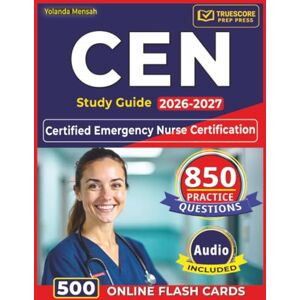 Mensah, Yolanda CEN Study Guide 2026-2027: 850 Realistic Practice Questions with Step-By-Step Answer Explanations for the Certified Emergency Nurse Certification Mensah, Yolanda CEN Study Guide 2026-2027: 850 Realistic Practice Questions with Step-By-Step Answer Explanations for the Certified Emergency Nurse Certification
