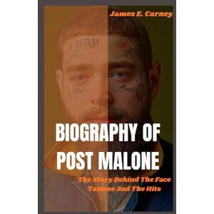 Carney, James E Biography of Post Malone: The Story Behind The Face Tattoos And The Hits Carney, James E Biography of Post Malone: The Story Behind The Face Tattoos And The Hits