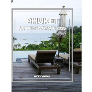 Cynthia, Rick PHUKET GUIDE DE VOYAGE 2026: Découvrez le meilleur de Phuket : plages, gastronomie et escapades insulaires Cynthia, Rick PHUKET GUIDE DE VOYAGE 2026: Découvrez le meilleur de Phuket : plages, gastronomie et escapades insulaires