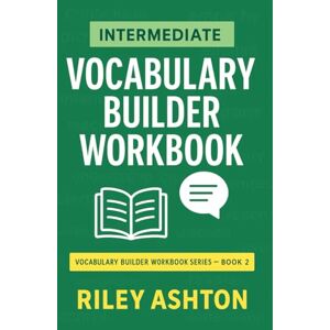 Ashton Vocabulary Builder Workbook – Intermediate: Practical Lessons, Collocations, and Word Roots to Expand Everyday English (Beginner Vocabulary Builder Workbook Beginner, Intermediate and Expert.) Ashton Vocabulary Builder Workbook – Intermediate: Practical Lessons, Collocations, and Word Roots to Expand Everyday English (Beginner Vocabulary Builder Workbook Beginner, Intermediate and Expert.)