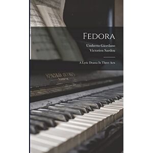 Giordano, Umberto Fedora: A Lyric Drama In Three Acts Giordano, Umberto Fedora: A Lyric Drama In Three Acts