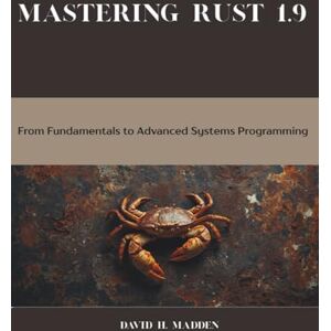 Madden, David H. Mastering Rust 1.90: From Fundamentals to Advanced Systems Programming (Programming and Engineering) Madden, David H. Mastering Rust 1.90: From Fundamentals to Advanced Systems Programming (Programming and Engineering)