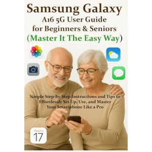 Woods, West Samsung Galaxy A16 5G User Guide for Beginners & Seniors (Master It The Easy Way): Simple Step-by-Step Instructions and Tips to Effortlessly Set Up, Use, and Master Your Smartphone Like A Pro Woods, West Samsung Galaxy A16 5G User Guide for Beginners & Seniors (Master It The Easy Way): Simple Step-by-Step Instructions and Tips to Effortlessly Set Up, Use, and Master Your Smartphone Like A Pro