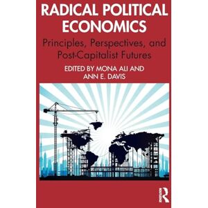 Radical Political Economics: Principles, Perspectives, and Post-Capitalist Futures Radical Political Economics: Principles, Perspectives, and Post-Capitalist Futures