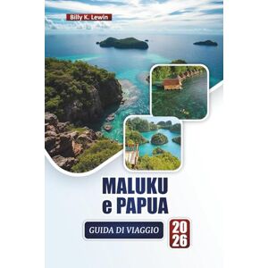 Lewin, Billy K. MALUKU e PAPUA GUIDA DI VIAGGIO 2026: Scopri le migliori spiagge, le barriere coralline, la cultura locale, la cucina e le avventure all'aria aperta nell'Indonesia orientale Lewin, Billy K. MALUKU e PAPUA GUIDA DI VIAGGIO 2026: Scopri le migliori spiagge, le barriere coralline, la cultura locale, la cucina e le avventure all'aria aperta nell'Indonesia orientale