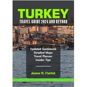 PATRICK, JAMES TURKEY TRAVEL GUIDE 2024 AND BEYOND (Cityscape Chronicles) PATRICK, JAMES TURKEY TRAVEL GUIDE 2024 AND BEYOND (Cityscape Chronicles)