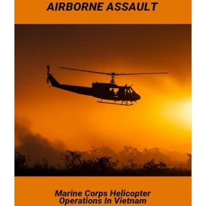 Singh, Timotej Airborne Assault: Marine Corps Helicopter Operations In Vietnam Singh, Timotej Airborne Assault: Marine Corps Helicopter Operations In Vietnam