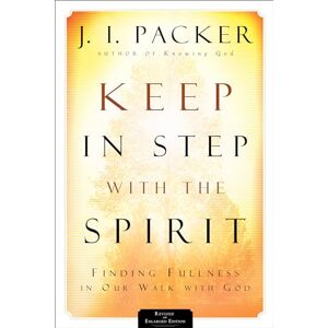 Packer, J. I. Keep in Step with the Spirit: Finding Fullness in Our Walk with God Packer, J. I. Keep in Step with the Spirit: Finding Fullness in Our Walk with God