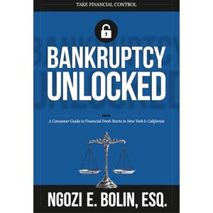 Bolin Esq., Ngozi E Bankruptcy Unlocked: A Consumer Guide to Financial Fresh Starts in New York & California Bolin Esq., Ngozi E Bankruptcy Unlocked: A Consumer Guide to Financial Fresh Starts in New York & California