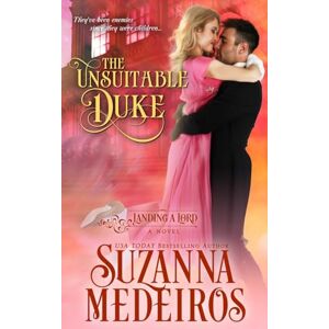 Medeiros, Suzanna The Unsuitable Duke: 4 (Landing a Lord) Medeiros, Suzanna The Unsuitable Duke: 4 (Landing a Lord)