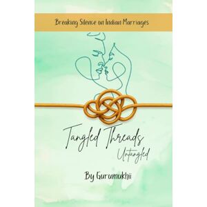 Gurumukhii Tangled Threads Untangled: Breaking silence on Indian Marriages Gurumukhii Tangled Threads Untangled: Breaking silence on Indian Marriages