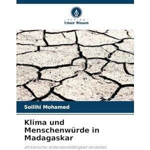 Mohamed, Soilihi Klima und Menschenwürde in Madagaskar: afrikanische Widerstandsfähigkeit verstehen Mohamed, Soilihi Klima und Menschenwürde in Madagaskar: afrikanische Widerstandsfähigkeit verstehen