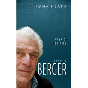 Heath, Iona John Berger: Ways of Learning (My Reading) Heath, Iona John Berger: Ways of Learning (My Reading)