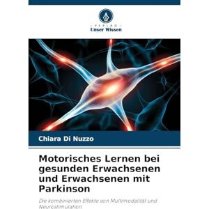 Di Nuzzo, Chiara Motorisches Lernen bei gesunden Erwachsenen und Erwachsenen mit Parkinson: Die kombinierten Effekte von Multimodalität und Neurostimulation Di Nuzzo, Chiara Motorisches Lernen bei gesunden Erwachsenen und Erwachsenen mit Parkinson: Die kombinierten Effekte von Multimodalität und Neurostimulation