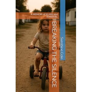Cole, Mrs Sunshine M BREAKING THE SILENCE: A MEMOIR of SCARS and SURVIVAL Cole, Mrs Sunshine M BREAKING THE SILENCE: A MEMOIR of SCARS and SURVIVAL