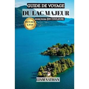 NATHAN, LIAM GUIDE DE VOYAGE DU LAC MAJEUR 2025/2026 (EN COULEUR): Explorez Stresa, Verbania Et Les Îles Borromées : Votre Porte D'entrée Vers Des Rivages Pittoresques, L'histoire Et Des Aventures Uniques NATHAN, LIAM GUIDE DE VOYAGE DU LAC MAJEUR 2025/2026 (EN COULEUR): Explorez Stresa, Verbania Et Les Îles Borromées : Votre Porte D'entrée Vers Des Rivages Pittoresques, L'histoire Et Des Aventures Uniques