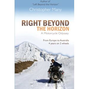Many, Christopher Right Beyond the Horizon – A Motorcycle Odyssey: From Europe to Australia – four years on two wheels Many, Christopher Right Beyond the Horizon – A Motorcycle Odyssey: From Europe to Australia – four years on two wheels