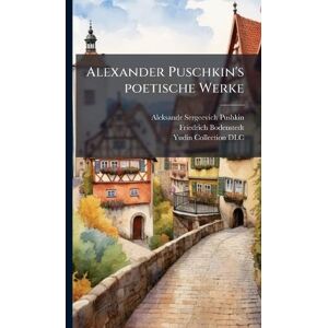 Pushkin, Aleksandr Sergeevich 1799-1837 Alexander Puschkin's poetische Werke Pushkin, Aleksandr Sergeevich 1799-1837 Alexander Puschkin's poetische Werke