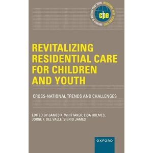 Whittaker, James K. Revitalizing Residential Care for Children and Youth: Cross-National Trends and Challenges (INTERNATIONAL POLICY EXCHANGE SERIES) Whittaker, James K. Revitalizing Residential Care for Children and Youth: Cross-National Trends and Challenges (INTERNATIONAL POLICY EXCHANGE SERIES)