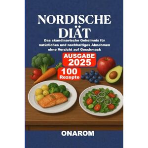 ONAROM NORDISCHE DIÄT: Das skandinavische Geheimnis für natürliches und nachhaltiges Abnehmen ohne Verzicht auf Geschmack ONAROM NORDISCHE DIÄT: Das skandinavische Geheimnis für natürliches und nachhaltiges Abnehmen ohne Verzicht auf Geschmack