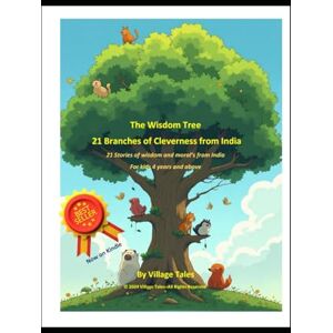 Tales, Village The Wisdom Tree: 21 Branches of Cleverness from India: 21 Stories of wisdom and moral’s from India (Great Folk Stories from India) Tales, Village The Wisdom Tree: 21 Branches of Cleverness from India: 21 Stories of wisdom and moral’s from India (Great Folk Stories from India)