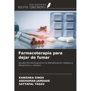 SINGH, KANISHKA Farmacoterapia para dejar de fumar: Ayudas farmacológicas en la deshabituación tabáquica: Mecanismos y eficacia SINGH, KANISHKA Farmacoterapia para dejar de fumar: Ayudas farmacológicas en la deshabituación tabáquica: Mecanismos y eficacia
