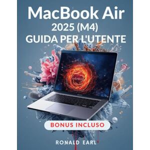 Earl, Ronald MACBOOK AIR 2025 (M4) GUIDA PER L'UTENTE: Il tuo manuale completo, da principiante a professionista, per configurare, personalizzare, ottimizzare e ... le funzionalità nascoste del MacBook Air Earl, Ronald MACBOOK AIR 2025 (M4) GUIDA PER L'UTENTE: Il tuo manuale completo, da principiante a professionista, per configurare, personalizzare, ottimizzare e ... le funzionalità nascoste del MacBook Air