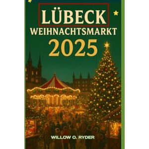 O. RYDER, WILLOW LÜBECK WEIHNACHTSMARKT 2025: „Ihre ultimative Reise zu den bezauberndsten Festziehen der Welt“ (WISE TRAVEL) O. RYDER, WILLOW LÜBECK WEIHNACHTSMARKT 2025: „Ihre ultimative Reise zu den bezauberndsten Festziehen der Welt“ (WISE TRAVEL)