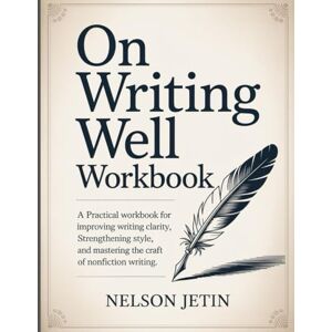 Jetin, Nelson On Writing Well Workbook: A Practical Workbook for Improving Writing Clarity, Strengthening Style, and Mastering the Craft of Nonfiction Writing. Jetin, Nelson On Writing Well Workbook: A Practical Workbook for Improving Writing Clarity, Strengthening Style, and Mastering the Craft of Nonfiction Writing.