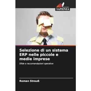 Strauß, Roman Selezione di un sistema ERP nelle piccole e medie imprese: Sfide e raccomandazioni operative Strauß, Roman Selezione di un sistema ERP nelle piccole e medie imprese: Sfide e raccomandazioni operative