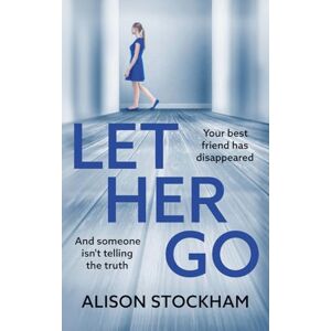Alison Stockham Let Her Go: A BRAND NEW twisty psychological thriller about friendship, secrets and betrayal Alison Stockham Let Her Go: A BRAND NEW twisty psychological thriller about friendship, secrets and betrayal