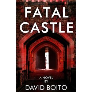 Boito, David Fatal Castle: A Modern Day Siege Warfare Thriller Boito, David Fatal Castle: A Modern Day Siege Warfare Thriller