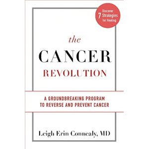 Connealy, Dr Leigh The Cancer Revolution: A Groundbreaking Program to Reverse and Prevent Cancer Connealy, Dr Leigh The Cancer Revolution: A Groundbreaking Program to Reverse and Prevent Cancer