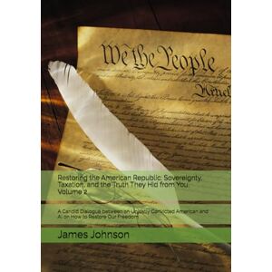 Johnson, James Bowers Restoring the American Republic: Sovereignty, Taxation, and the Truth They Hid from You, Volume 2: A Candid Dialogue between an Unjustly Convicted ... Restore Our Freedom (The Liberty Dialogues) Johnson, James Bowers Restoring the American Republic: Sovereignty, Taxation, and the Truth They Hid from You, Volume 2: A Candid Dialogue between an Unjustly Convicted ... Restore Our Freedom (The Liberty Dialogues)