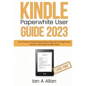 Allan, Ian A Kindle Paperwhite User Guide 2023 (Large Print Edition): The Perfect Kindle Paperwhite Manual for Beginners, Seniors, and New Kindle Users Allan, Ian A Kindle Paperwhite User Guide 2023 (Large Print Edition): The Perfect Kindle Paperwhite Manual for Beginners, Seniors, and New Kindle Users