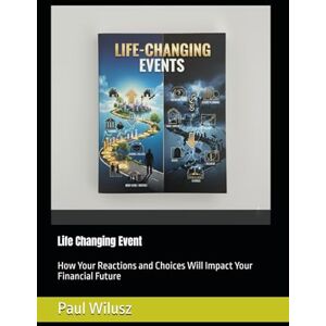 Wilusz CT, Paul C. Life-Changing Events: How Your Reactions and Choices Will Impact Your Financial Future Wilusz CT, Paul C. Life-Changing Events: How Your Reactions and Choices Will Impact Your Financial Future