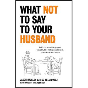 Hazeley, Jason What Not to Say to Your Husband Hazeley, Jason What Not to Say to Your Husband