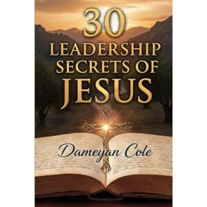 Cole, Dameyan 30 Leadership Secrets of Jesus Cole, Dameyan 30 Leadership Secrets of Jesus