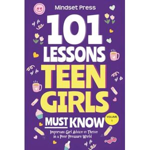 Must Mindset 101 Lessons Every Teen Girls Needs to Know: Important Life Advice for Teenage Girls in a Peer Pressure World (Life Lessons for Teens) Must Mindset 101 Lessons Every Teen Girls Needs to Know: Important Life Advice for Teenage Girls in a Peer Pressure World (Life Lessons for Teens)