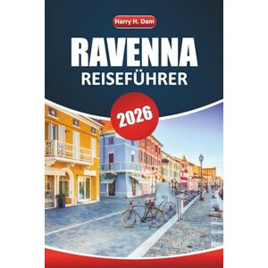 Dam, Harry H. Ravenna Reiseführer 2026: Entdecken Sie antike Geschichte, atemberaubende Kunst, ikonische Sehenswürdigkeiten, lokale Aromen und wichtige Reisetipps für ein unvergessliches italienisches Erlebnis Dam, Harry H. Ravenna Reiseführer 2026: Entdecken Sie antike Geschichte, atemberaubende Kunst, ikonische Sehenswürdigkeiten, lokale Aromen und wichtige Reisetipps für ein unvergessliches italienisches Erlebnis