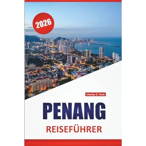 Towe, Charley S. PENANG REISEFÜHRER 2026: Entdecken Sie die besten Attraktionen, versteckten Schätze, Essen, Kultur und Reisetipps für die Erkundung von Malaysias Kulturerbeinsel Towe, Charley S. PENANG REISEFÜHRER 2026: Entdecken Sie die besten Attraktionen, versteckten Schätze, Essen, Kultur und Reisetipps für die Erkundung von Malaysias Kulturerbeinsel
