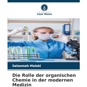 Maleki, Saloomeh Die Rolle der organischen Chemie in der modernen Medizin Maleki, Saloomeh Die Rolle der organischen Chemie in der modernen Medizin